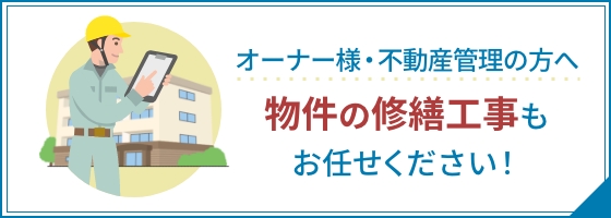 オーナー様・不動産管理の方へ物件の修繕工事もお任せください！